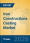 Iron Constructions Casting Market Insights, Analysis and Forecast 2026-2031 - Product Thumbnail Image