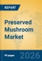 Preserved Mushroom Market Insights, Analysis and Forecast 2026-2031 - Product Thumbnail Image