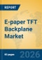 E-paper TFT Backplane Market Insights, Analysis and Forecast 2026-2031 - Product Thumbnail Image