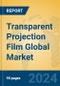 Transparent Projection Film Global Market Insights 2024, Analysis and Forecast to 2029, by Manufacturers, Regions, Technology, Application, Product Type - Product Thumbnail Image