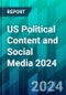 US Political Content and Social Media 2024: Navigating an Election Year in the Age of AI-Generated Misinformation and a New Era of News - Product Thumbnail Image