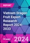 Vietnam Dragon Fruit Export Research Report 2024-2033 - Product Image