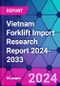 Vietnam Forklift Import Research Report 2024-2033 - Product Thumbnail Image