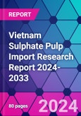 Vietnam Sulphate Pulp Import Research Report 2024-2033- Product Image
