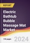 Electric Bathtub Bubble Massage Mat Market Report: Trends, Forecast and Competitive Analysis to 2030 - Product Image