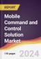 Mobile Command and Control Solution Market Report: Trends, Forecast and Competitive Analysis to 2030 - Product Image