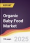 Organic Baby Food Market Report: Trends, Forecast and Competitive Analysis to 2031 - Product Image