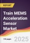 Train MEMS Acceleration Sensor Market Report: Trends, Forecast and Competitive Analysis to 2031 - Product Image