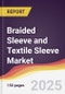 Braided Sleeve and Textile Sleeve Market Report: Trends, Forecast and Competitive Analysis to 2031 - Product Image