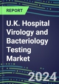 2024 U.K. Hospital Virology and Bacteriology Testing Market: Supplier Shares and Strategies, Volume and Sales Segment Forecasts, Emerging Technologies, Instrumentation and Opportunities- Product Image