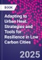 Adapting to Urban Heat. Strategies and Tools for Resilience in Low Carbon Cities - Product Thumbnail Image