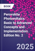 Perovskite Photovoltaics. Basic to Advanced Concepts and Implementation. Edition No. 2- Product Image