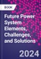 Future Power System Elements, Challenges, and Solutions - Product Thumbnail Image