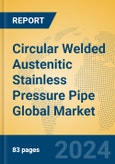 Circular Welded Austenitic Stainless Pressure Pipe Global Market Insights 2024, Analysis and Forecast to 2029, by Manufacturers, Regions, Technology, Application, Product Type- Product Image