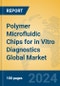 Polymer Microfluidic Chips for in Vitro Diagnostics Global Market Insights 2024, Analysis and Forecast to 2029, by Manufacturers, Regions, Technology, Application, Product Type - Product Thumbnail Image