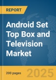 Android Set Top Box (STB) and Television Market Report 2025- Product Image
