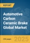 Automotive Carbon Ceramic Brake Global Market Report 2025 - Product Thumbnail Image