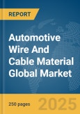 Automotive Wire And Cable Material Global Market Report 2025- Product Image