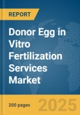 Donor Egg in Vitro Fertilization (IVF) Services Market Report 2025- Product Image