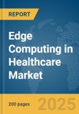Edge Computing in Healthcare Market Report 2025- Product Image