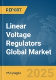 Linear Voltage Regulators Global Market Report 2025- Product Image