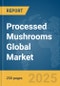Processed Mushrooms Global Market Report 2025 - Product Image