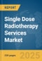 Single Dose Radiotherapy Services Market Report 2025 - Product Image
