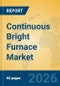 Continuous Bright Furnace Market Insights, Analysis 2026-2031: Industry Trends, Heat Treatment Innovations, and Supply Chain Dynamics - Product Thumbnail Image