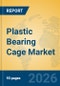 Plastic Bearing Cage Market Insights, Analysis and Forecast 2026-2031 - Product Thumbnail Image