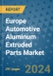 Europe Automotive Aluminum Extruded Parts Market - Industry Analysis, Size, Share, Growth, Trends, and Forecast 2031 - By Product, Technology, Grade, Application, End-user, Region: (Europe) - Product Image