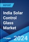 India Solar Control Glass Market Report by Technology, Application, Distribution Channel, and Region 2024-2032 - Product Thumbnail Image