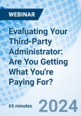 Evaluating Your Third-Party Administrator: Are You Getting What You're Paying For? - Webinar (Recorded)- Product Image