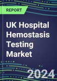 UK Hospital Hemostasis Testing Market 2024: Supplier Shares and Strategies, Volume and Sales Forecasts for 40 Assays, Emerging Tests, Technology Assessment, Instrumentation Review, Strategic Profiles of Leading Competitors- Product Image