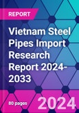 Vietnam Steel Pipes Import Research Report 2024-2033- Product Image