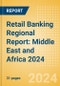 Retail Banking Regional Report: Middle East and Africa 2024 - Product Image
