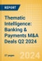 Thematic Intelligence: Banking & Payments M&A Deals Q2 2024 - Top Themes - Product Image