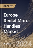 Europe Dental Mirror Handles Market Size, Share & Trends Analysis Report by Application (Oral Hospital, and Oral Clinic), Type (Stainless Steel Handle, Plastic Handle, and Aluminum Handle), Country and Growth Forecast, 2024-2031- Product Image