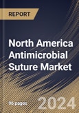 North America Antimicrobial Suture Market Size, Share & Trends Analysis Report by Type (Absorbable and Non Absorbable), End User (Hospitals, Clinics, and Others), Country and Growth Forecast, 2024-2031- Product Image