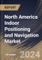North America Indoor Positioning and Navigation Market Size, Share & Trends Analysis Report by Component, Technology, Application (Asset & Personnel Tracking, Location-Based Analytics, Navigation & Maps, and Others), End Use, Country and Growth Forecast, 2024-2031 - Product Thumbnail Image
