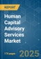 Human Capital Advisory Services - Market Share Analysis, Industry Trends & Statistics, Growth Forecasts (2025 - 2030) - Product Image