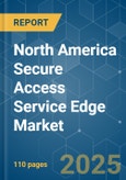 North America Secure Access Service Edge - Market Share Analysis, Industry Trends & Statistics, Growth Forecasts (2025 - 2030)- Product Image