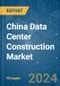 China Data Center Construction - Market Share Analysis, Industry Trends & Statistics, Growth Forecasts (2024 - 2030) - Product Image
