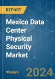 Mexico Data Center Physical Security - Market Share Analysis, Industry Trends & Statistics, Growth Forecasts (2024 - 2029)- Product Image