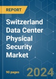 Switzerland Data Center Physical Security - Market Share Analysis, Industry Trends & Statistics, Growth Forecasts (2024 - 2029)- Product Image