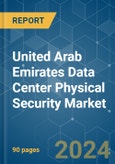 United Arab Emirates Data Center Physical Security - Market Share Analysis, Industry Trends & Statistics, Growth Forecasts (2024 - 2029)- Product Image