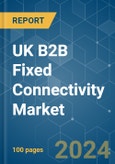 UK B2B Fixed Connectivity - Market Share Analysis, Industry Trends & Statistics, Growth Forecasts (2024 - 2029)- Product Image