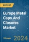 Europe Metal Caps And Closures - Market Share Analysis, Industry Trends & Statistics, Growth Forecasts (2024 - 2029) - Product Image