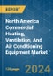 North America Commercial Heating, Ventilation, And Air Conditioning (HVAC) Equipment - Market Share Analysis, Industry Trends & Statistics, Growth Forecasts (2024 - 2029) - Product Image