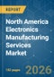North America Electronics Manufacturing Services - Market Share Analysis, Industry Trends & Statistics, Growth Forecasts (2026-2031) - Product Image