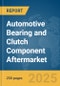 Automotive Bearing and Clutch Component Aftermarket Global Market Report 2025 - Product Image